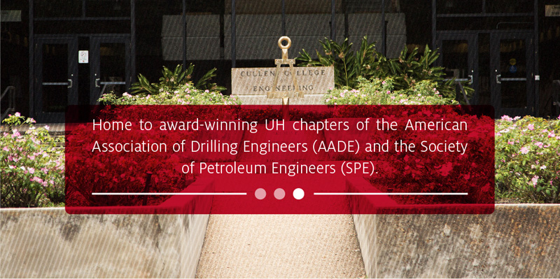 Home to award-winning UH chapters of the American Association of Drilling Engineers (AADE) and the Society of Petroleum Engineers (SPE)
